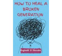 How To Heal A Broken Generation: Effective Solutions To Teen Violence,Addiction, and Mental Health Struggles.