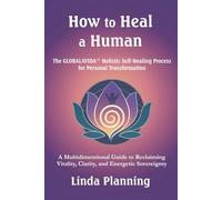 How to Heal a Human: The GLOBALAVIDA™ Process for Self-Healing, Emotional Freedom, and Spiritual Awakening