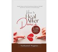 How to Heal After Divorce: Simple Steps to Break Attachment Patterns, Rebuild Self-Worth, and Move Forward Stronger (Nathaniel's Marriage & Relationships Guides and Workbooks)