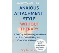 How to Heal an Anxious Attachment Style Without Therapy: A 30-Day Self-Healing Workbook to Stop Overthinking and Create Secure Love