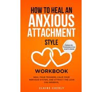 How to Heal an Anxious Attachment Style Workbook: 25 Practices for Overthinkers and Deep Feelers to Stop Chasing Love, Start Trusting Themselves, and Build the Secure Connection They’ve Always Craved