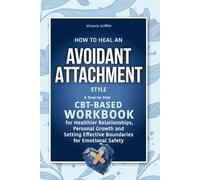 How to Heal an Avoidant Attachment Style: A Step-by-Step CBT-Based Workbook for Healthier Relationships, Personal Growth and Setting Effective ... turbulence to embrace healthy relationships)