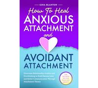How to Heal Anxious Attachment and Avoidant Attachment: Overcome Relationship Anxiety and Overthinking to Build Secure Love and Better Communication Through Attachment Theory