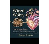 How to Heal Anxious Attachment Style: Wired for Worry, Learning to Love: How to Heal Anxious Attachment Style, Reclaim Your Nervous Syst (How to Heal Anxious Attachment and Overcome Anxiety)