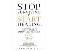 How to Heal from an Emotionally Immature Mother: Break Free from Toxic Guilt, Heal Emotional Wounds, Set Healthy Boundaries, Rebuild Self-Trust, and Create the Peaceful Life You Deserve