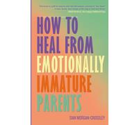 How to Heal from Emotionally Immature Parents: Overcome the Impact of Toxic Parenting, Heal Childhood Wounds and Feel at Peace with Your Past