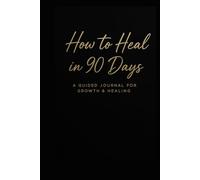How to Heal in 90 Days: A guided journal for growth & healing