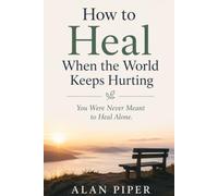 How to Heal When the World Keeps Hurting: You Were Never Meant to Heal Alone. (Healing And Overcoming Trauma)
