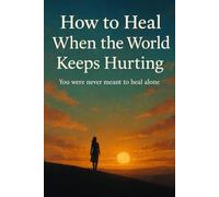 How to Heal When the World Keeps Hurting: You Were Never Meant to Heal Alone. (Healing, Trauma, Emotional Intelligence, Mental Health Self-Help Books)