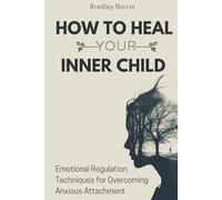 How to Heal Your Inner Child: Emotional Regulation Techniques for Overcoming Anxious Attachment