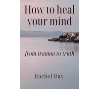 How to Heal Your Mind: From Trauma to Truth