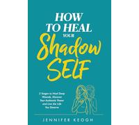 How To Heal Your Shadow Self: Five Stages to Heal Deep Wounds, Discover Your Authentic Power and Live the Life You Deserve (The How To Heal Series)