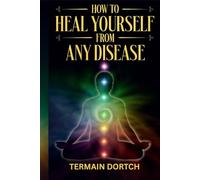 HOW TO HEAL YOURSELF FROM ANY DISEASE: Rewire Your Body, Raise Your Frequency, and Reverse Disease from Within.