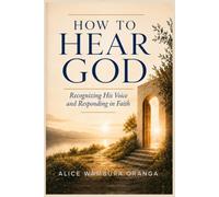 How to Hear God: Recognizing His Voice and Responding in Faith