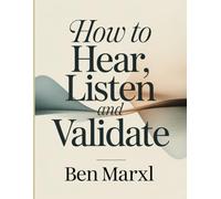 How to Hear, Listen and Validate: Master the Art of Genuine Connection and Magnetic Presence
