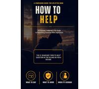 How to Help: A Practical, Judgment-Free Guide to Supporting Someone With Depression - What to Say, What to Avoid, and How to Show Up When It Matters Most
