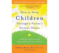 How to Help Children Through a Parent's Serious Illness: Supportive, Practical Advice from a Leading Child Life Specialist
