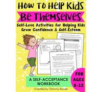 How to Help Kids Be Themselves: Self-Love Activities for Helping Kids Grow Confidence and Self-Esteem a Self Acceptance Workbook for Ages 8-12 (Building Character Workbooks)