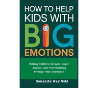 How to help kids with big emotions: Helping Children Navigate Anger, Anxiety, and Overwhelming Feelings with Confidence