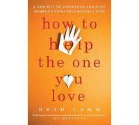 How to Help the One You Love: A New Way to Intervene and Stop Someone from Self-Destructing