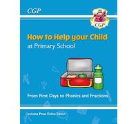 How to Help your Child at Primary School: From First Days to Phonics and Fractions (CGP KS1)
