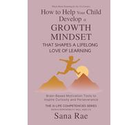 How to Help Your Child Develop a Growth Mindset That Shapes a Lifelong Love of Learning: Brain-Based Motivation Tools to Inspire Curiosity and Perseverance (The 12 Life Competencies)