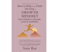 How to Help Your Child Develop a Growth Mindset That Shapes a Lifelong Love of Learning: Brain-Based Motivation Tools to Inspire Curiosity and Perseverance (The 12 Life Competencies)