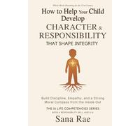 How to Help Your Child Develop Character and Responsibility That Shape Integrity: Build Discipline, Empathy, and a Strong Moral Compass from the Inside Out (The 12 Life Competencies)