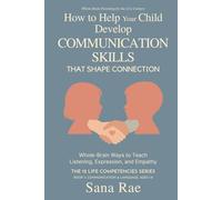 How to Help Your Child Develop Communication Skills That Shape Connection: Whole-Brain Ways to Teach Listening, Expression, and Empathy (For Ages 1-8) (The 12 Life Competencies)
