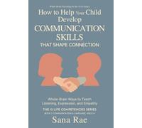How to Help Your Child Develop Communication Skills That Shape Connection: Whole-Brain Ways to Teach Listening, Expression, and Empathy (For Ages 1-8) (The 12 Life Competencies)
