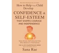 How to Help Your Child Develop Confidence & Self-Esteem That Shapes Courage and Independence: Raise Brave, Self-Assured Kids Who Believe in Themselves (For Ages 4-12) (The 12 Life Competencies)
