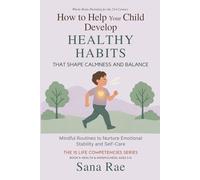 How to Help Your Child Develop Healthy Habits That Shape Calm and Balance: Mindful Routines to Nurture Emotional Stability and Self-Care (The 12 Life Competencies)