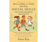 How to Help Your Child Develop Social Skills That Shape Friendship and Empathy (For Ages 3-10): Playful Tools for Raising Cooperative, Emotionally Connected Kids (The 12 Life Competencies)