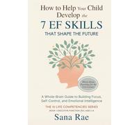 How to Help Your Child Develop the 7 EF Skills That Shape the Future: A Whole-Brain Guide to Building Focus, Self-Control, and Emotional Intelligence (For Ages 3-8) (The 12 Life Competencies)
