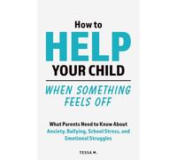 How to Help Your Child When Something Feels Off: What Parents Need to Know About Anxiety, Bullying, School Stress, Friendship Problems, Social ... Up (Real-Life Help for Pre-Teens & Teens)