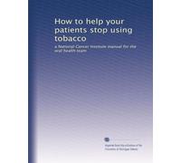 How to help your patients stop using tobacco: a National Cancer Institute manual for the oral health team: Volume 1