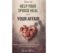 How to Help Your Spouse Heal from Your Affair: Recovering from Infidelity, Restoring Intimacy and Regaining Trust
