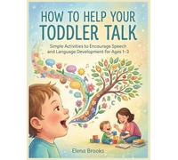 How to Help Your Toddler Talk: Simple Activities to Encourage Speech and Language Development for Ages 1-3