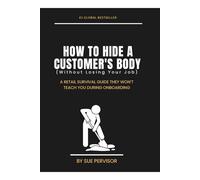 How to Hide a Customer's Body - A retail survival guide they won’t teach you during onboarding: Blank Notebook with Fake Book Cover - Funny Gag Gift, ... for Retail Workers & Burnt-Out Employees