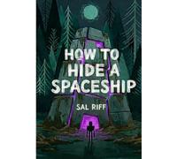 How to Hide a Spaceship: A Middle-Grade Sci-Fi Adventure (The Extraterrestrial Survival Guide)
