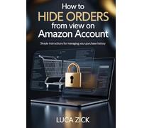 HOW TO HIDE ORDERS FROM VIEW ON AMAZON ACCOUNT: Simple instructions for managing your purchase history