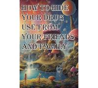 HOW TO HIDE YOUR DRUG USE FROM YOUR FRIENDS AND FAMILY: CONCISE GUIDE TO LOOKING NORMAL WHEN EVERYONE KNOWS YOU'RE NOT.