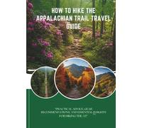 How to Hike the Appalachian Trial (Full color): Practical Advice, Gear Recommendations, and Essential Insights for Hiking the AT