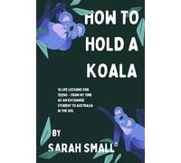 HOW TO HOLD A KOALA: 10 Life lessons for teens - from my time as an exchange student to Australia in the 90s. (Journey to Joy)