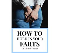 How to Hold in your FARTS: The Ultimate Guide to Surviving Silent But Deadly Moments - Funny Book for Reading in Metro, Train, or Public