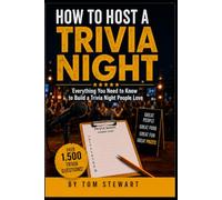 How to Host a Trivia Night: Everything You Need to Know to Build a Trivia Night People Love - Plus Over 1,500 Trivia Questions
