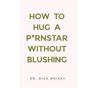 How to Hug a P*rnstar Without Blushing: A Funny Inappropriate Novelty Notebook Disguised As A Real Book, Adult Naughty Joke Prank Gag Gift for Him, Men, Husband, Boyfriend - Lined Journal
