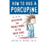 How to Hug a Porcupine: Negotiating the Prickly Points of the Tween Years: Negotiating the Prickly Points of the Tween Years (FAMILY & RELATIONSHIPS)
