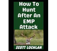 How To Hunt After An EMP Attack: When the Grid Goes Down, Here’s the Animals You Need To Hunt and How To Hunt Them: 24 (When the World Stops)