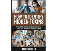 How to Identify Hidden Toxins: Your Ultimate Guide to Uncovering Dangerous Toxins & Chemicals in Your Home & Body | How To Detect Life Threatening Toxins And Detox Your Life For Good